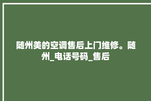 随州美的空调售后上门维修。随州_电话号码_售后