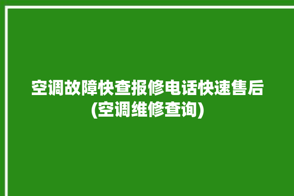 空调故障快查报修电话快速售后(空调维修查询)