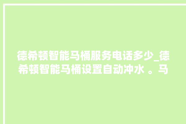 德希顿智能马桶服务电话多少_德希顿智能马桶设置自动冲水 。马桶