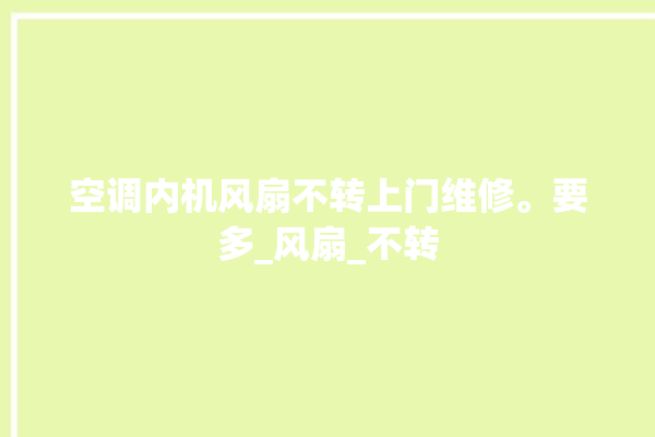 空调内机风扇不转上门维修。要多_风扇_不转