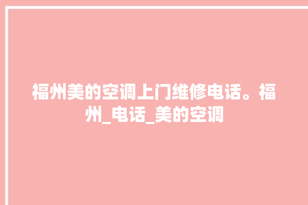 福州美的空调上门维修电话。福州_电话_美的空调