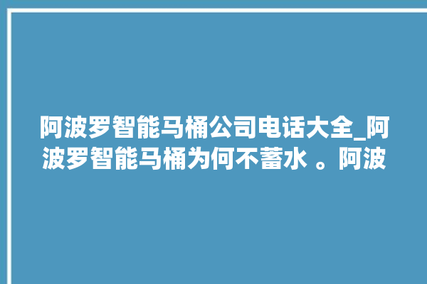 阿波罗智能马桶公司电话大全_阿波罗智能马桶为何不蓄水 。阿波罗