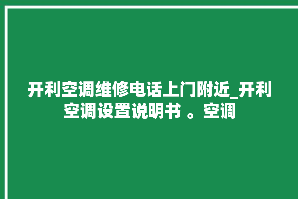 开利空调维修电话上门附近_开利空调设置说明书 。空调