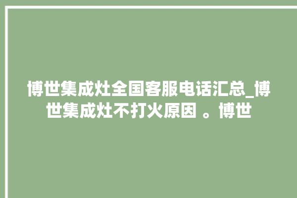 博世集成灶全国客服电话汇总_博世集成灶不打火原因 。博世