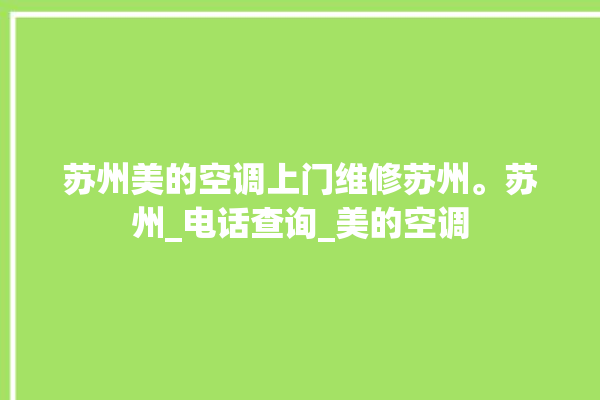 苏州美的空调上门维修苏州。苏州_电话查询_美的空调