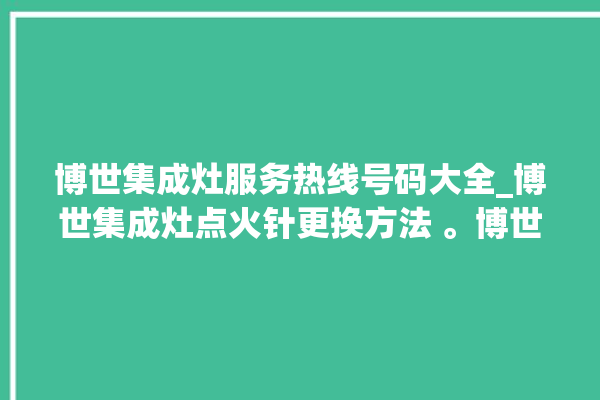 博世集成灶服务热线号码大全_博世集成灶点火针更换方法 。博世