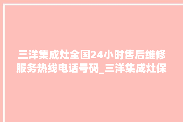 三洋集成灶全国24小时售后维修服务热线电话号码_三洋集成灶保修多少年 。维修服务