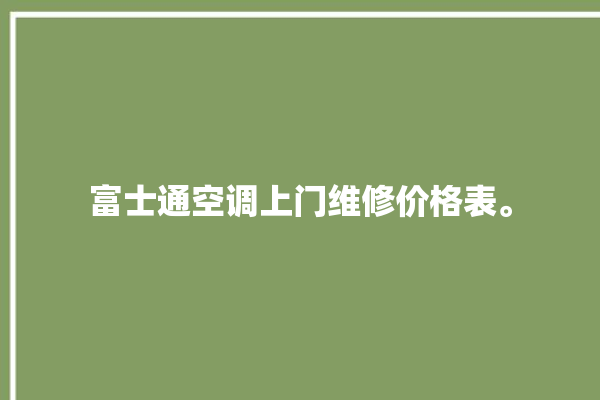 富士通空调上门维修价格表。