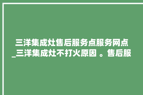 三洋集成灶售后服务点服务网点_三洋集成灶不打火原因 。售后服务