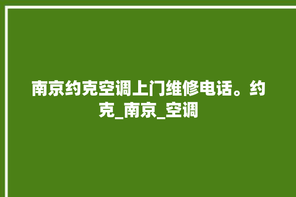 南京约克空调上门维修电话。约克_南京_空调