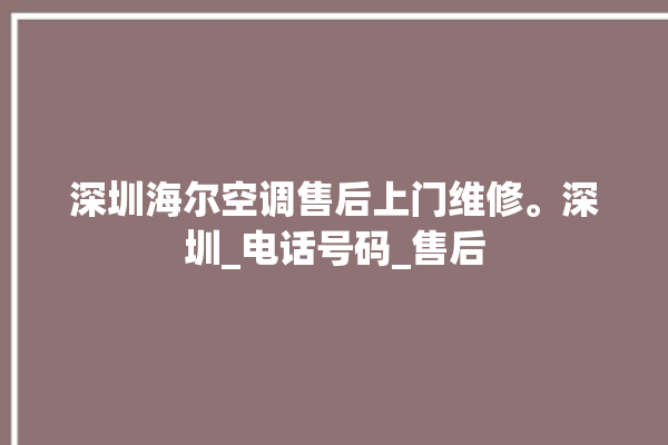 深圳海尔空调售后上门维修。深圳_电话号码_售后