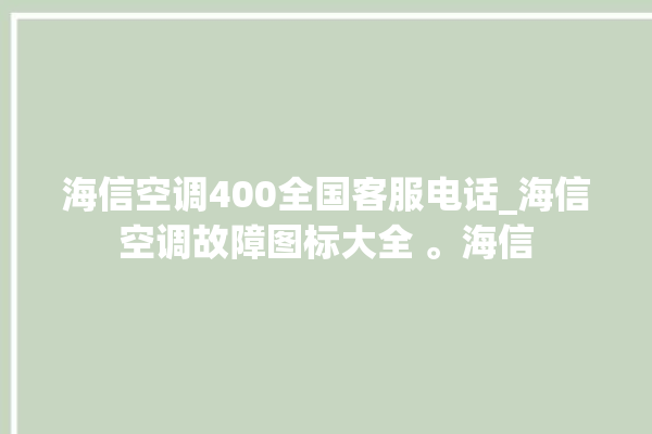 海信空调400全国客服电话_海信空调故障图标大全 。海信