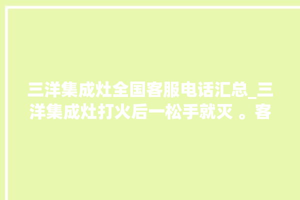 三洋集成灶全国客服电话汇总_三洋集成灶打火后一松手就灭 。客服电话