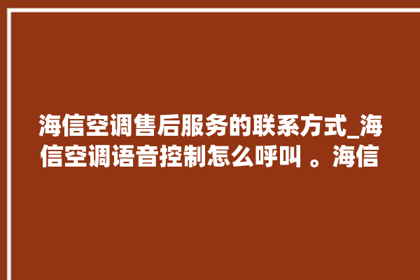 海信空调售后服务的联系方式_海信空调语音控制怎么呼叫 。海信