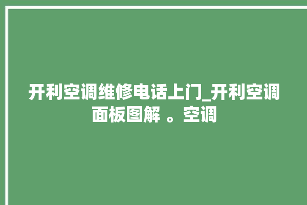 开利空调维修电话上门_开利空调面板图解 。空调