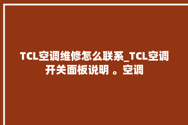 TCL空调维修怎么联系_TCL空调开关面板说明 。空调