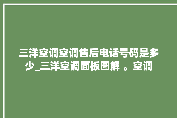 三洋空调空调售后电话号码是多少_三洋空调面板图解 。空调