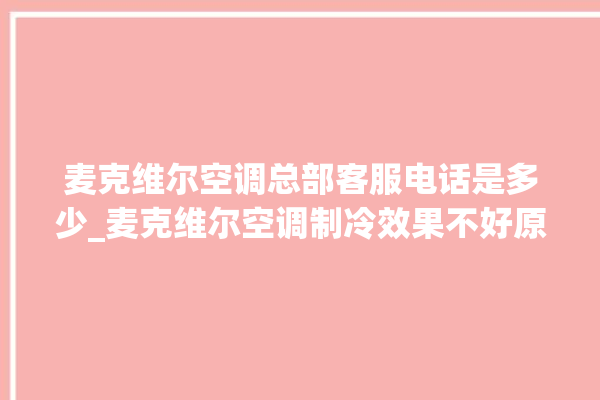 麦克维尔空调总部客服电话是多少_麦克维尔空调制冷效果不好原因 。麦克