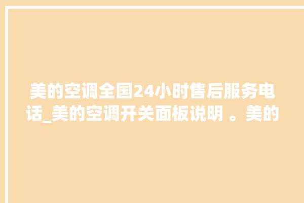 美的空调全国24小时售后服务电话_美的空调开关面板说明 。美的空调