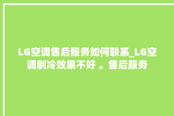 LG空调售后服务如何联系_LG空调制冷效果不好 。售后服务