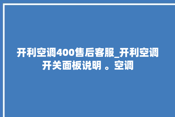 开利空调400售后客服_开利空调开关面板说明 。空调