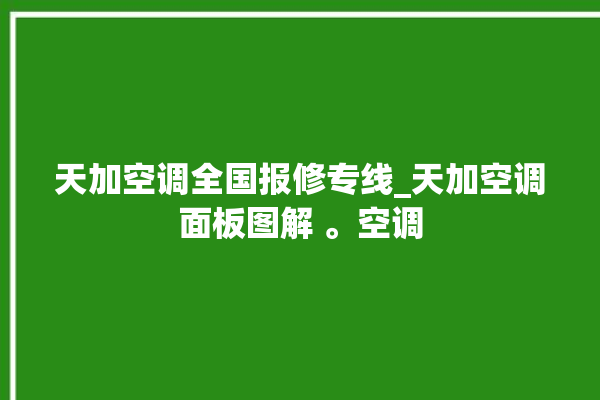 天加空调全国报修专线_天加空调面板图解 。空调