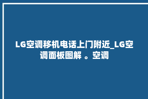 LG空调移机电话上门附近_LG空调面板图解 。空调