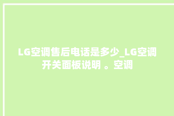 LG空调售后电话是多少_LG空调开关面板说明 。空调