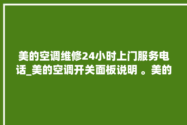 美的空调维修24小时上门服务电话_美的空调开关面板说明 。美的空调