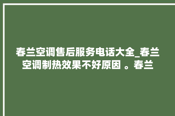 春兰空调售后服务电话大全_春兰空调制热效果不好原因 。春兰