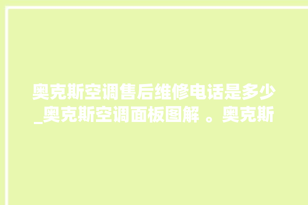 奥克斯空调售后维修电话是多少_奥克斯空调面板图解 。奥克斯