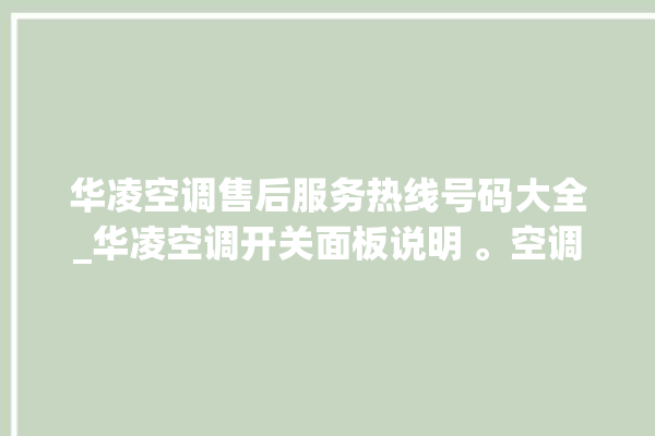 华凌空调售后服务热线号码大全_华凌空调开关面板说明 。空调