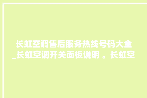 长虹空调售后服务热线号码大全_长虹空调开关面板说明 。长虹空调