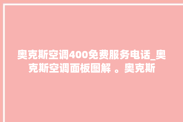 奥克斯空调400免费服务电话_奥克斯空调面板图解 。奥克斯