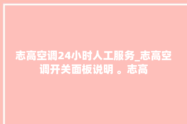 志高空调24小时人工服务_志高空调开关面板说明 。志高