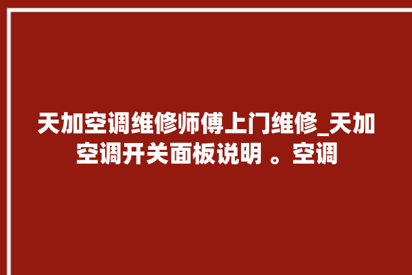 天加空调维修师傅上门维修_天加空调开关面板说明 。空调