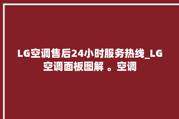 LG空调售后24小时服务热线_LG空调面板图解 。空调