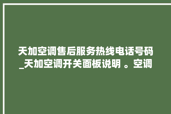 天加空调售后服务热线电话号码_天加空调开关面板说明 。空调