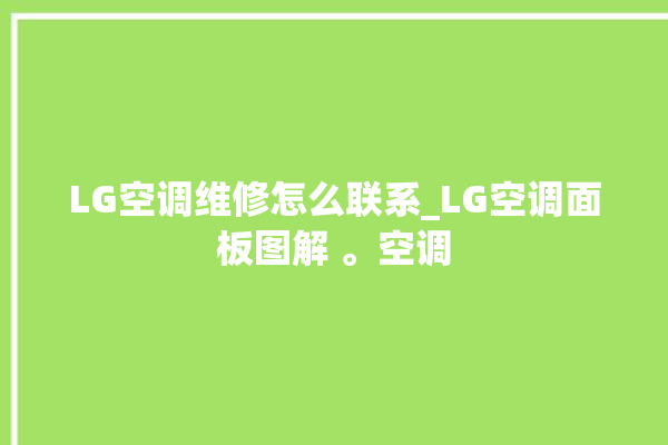 LG空调维修怎么联系_LG空调面板图解 。空调