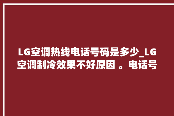 LG空调热线电话号码是多少_LG空调制冷效果不好原因 。电话号码