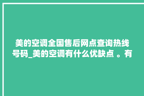 美的空调全国售后网点查询热线号码_美的空调有什么优缺点 。有什么