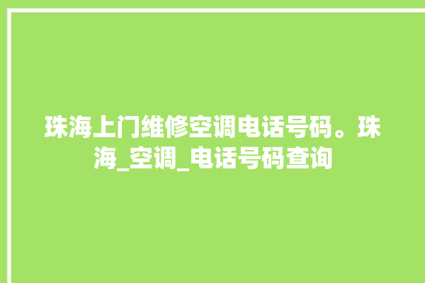 珠海上门维修空调电话号码。珠海_空调_电话号码查询