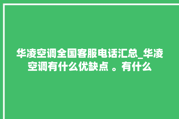 华凌空调全国客服电话汇总_华凌空调有什么优缺点 。有什么