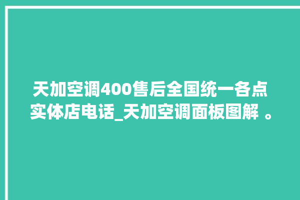 天加空调400售后全国统一各点实体店电话_天加空调面板图解 。空调