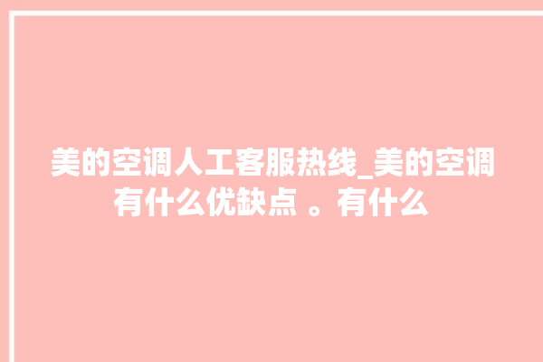 美的空调人工客服热线_美的空调有什么优缺点 。有什么