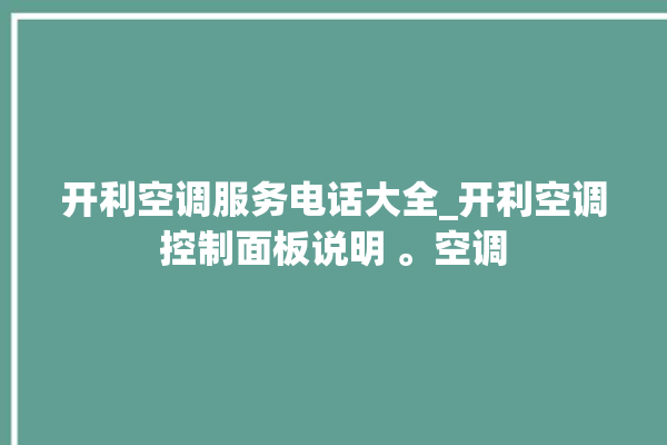 开利空调服务电话大全_开利空调控制面板说明 。空调