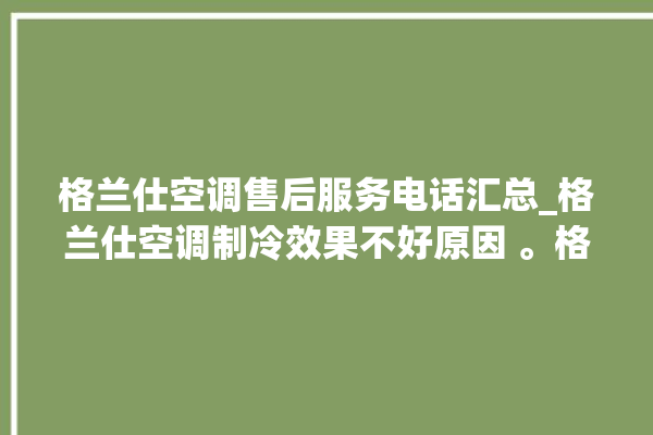 格兰仕空调售后服务电话汇总_格兰仕空调制冷效果不好原因 。格兰仕