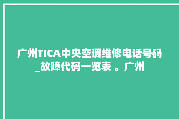 广州TICA中央空调维修电话号码_故障代码一览表 。广州