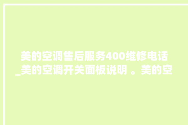 美的空调售后服务400维修电话_美的空调开关面板说明 。美的空调