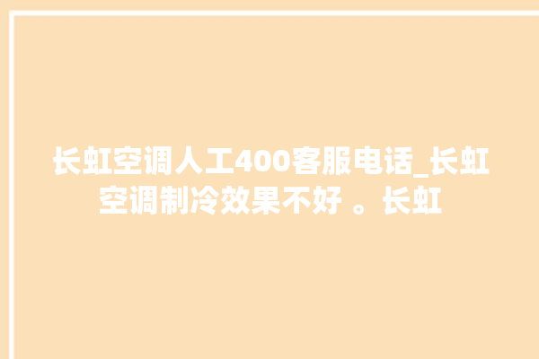 长虹空调人工400客服电话_长虹空调制冷效果不好 。长虹